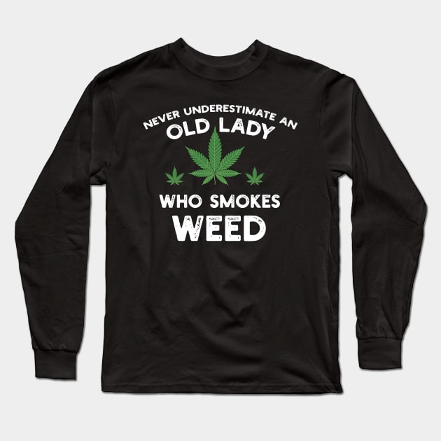 Never Underestimate An Old Lady Who Smokes Weed Long Sleeve T-Shirt by YouthfulGeezer